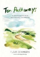 Ten Pathways: A Framework for Redefining Happiness - Fleur Chambers - cover