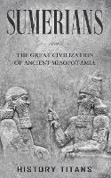 Sumerians: The Great Civilization of Ancient Mesopotamia - History Titans - cover