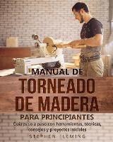 Manual de Torneado de Madera para Principiantes: Guia paso a paso con herramientas, tecnicas, consejos y proyectos iniciales - Stephen Fleming - cover