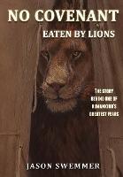 No Covenant: Eaten by lions - The story behind one of humankind's greatest fears. - Jason Swemmer - cover