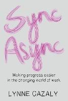 Sync Async: Making progress easier in the changing world of work - Lynne Cazaly - cover