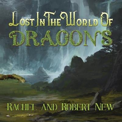 Lost in the World of Dragons - Rachel New,Robert New - cover