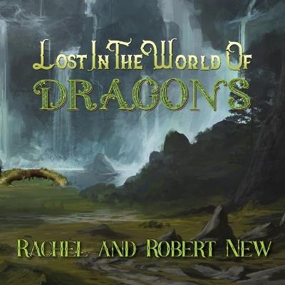 Lost in the World of Dragons - Rachel New,Robert New - cover