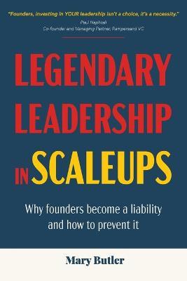 Legendary Leadership in Scaleups: Why founders become a liability and how to prevent it - Mary Butler - cover