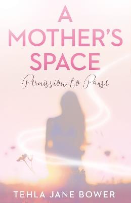 A Mother’s Space: Permission to Pause - Tehla Jane Bower - cover