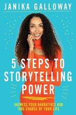 5 Steps to Storytelling Power: Harness Your Narratives and Take Charge of Your Life