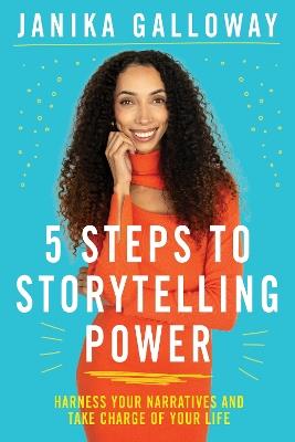 5 Steps to Storytelling Power: Harness Your Narratives and Take Charge of Your Life - Janika Galloway - cover