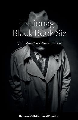 Espionage Black Book Six: Spy Tradecraft for Citizens Explained - Dennis Desmond,Troy Whitford,Henry Prunckun - cover