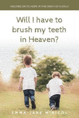 Will I Have To Brush My Teeth In Heaven? - Emma-Jane McNichol - cover