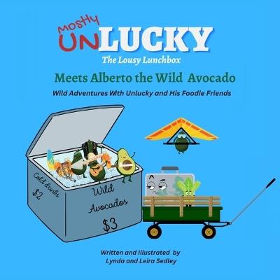 Unlucky Meets Alberto the Wild Avocado - Lynda Sedley - cover