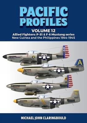 Pacific Profiles Volume 12: Allied Fighters: P-51 & F-6 Mustang Series New Guinea and the Philippines 1944-1945 - Michael Claringbould - cover