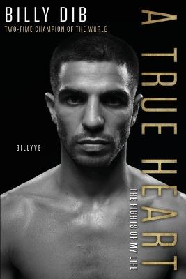 A True Heart: The Fights of My Life - Billy Dib - cover