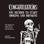 Congratulations . . . You Decided to Start Smoking and Drinking