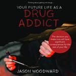 Your Future Life as a Drug Addict