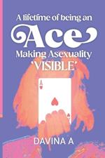 A Lifetime of being an ACE: Making Asexuality Visible