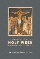 The History of the Rite of the Holy Week in the Coptic Church - Youhanna Nessim Youssef - cover