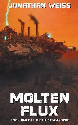 Molten Flux: Book One of The Flux Catastrophe - Jonathan Weiss - cover