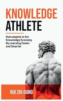 Knowledge Athlete: Outcompete In The Knowledge Economy - Rui Zhi Dong - cover