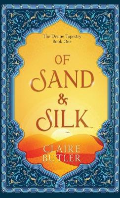 Of Sand & Silk: An Adult Fantasy Romance (The Divine Tapestry, Book 1) - Claire Butler - cover