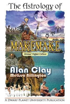 The Astrology of Makemake: Uranus' Higher Octave - Alan Clay,Melissa Billington - cover