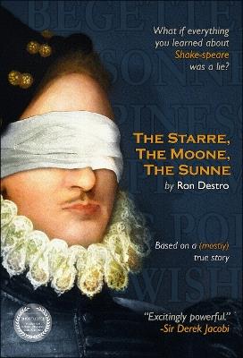 The Starre, the Moone, the Sunne: What if everything you ever learned about William Shakespeare was a lie? - Ron Destro - cover