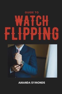 Guide to Watch Flipping - Amanda Symonds - cover