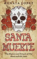 Santa Muerte: The History and Rituals of the Mexican Folk Saint