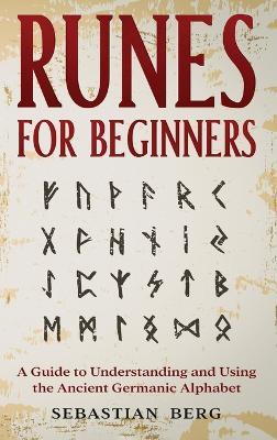 Runes for Beginners: A Guide to Understanding and Using the Ancient Germanic Alphabet - Sebastian Berg - cover