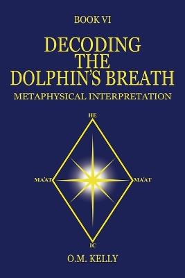 Decoding the Dolphin's Breath: Metaphysical Interpretation - O M Kelly - cover