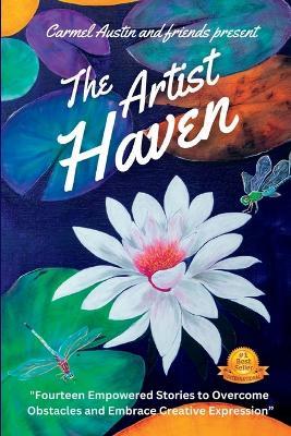 The Artist Haven: Fourteen Empowered Stories to Overcome Obstacles and Embrace Creative Expression - Carmel Austin,Stephanie Miller,Donna Faye - cover