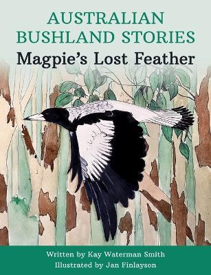 Magpie's Lost Feather: Australian Bushland Stories - Kay Waterman Smith - cover