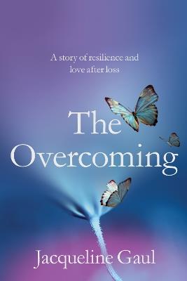 The Overcoming: A story of resilience and love after loss - Jacqueline Gaul - cover