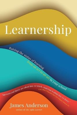 Learnership: Raising the status of learning from an act to an art in your school - James Anderson - cover