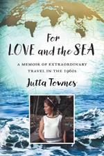 For Love and the Sea: A memoir of extraordinary travel in the 1960s