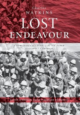 Lost Endeavour: A survivor's account of the ill-fated Gallipoli Campaign - Charles Watkins - cover