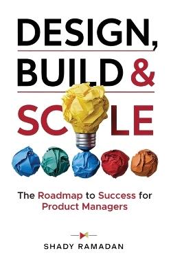 Design, Build & Scale: The Roadmap to Success for Product Manager - Shady Ramadan - cover