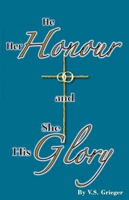 He Her Honour and She His Glory - Vernon S Grieger - cover