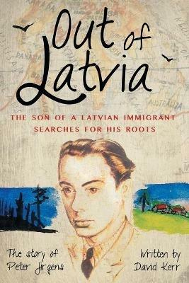 Out of Latvia: The Son of a Latvian Immigrant Searches for his Roots. - David Kerr - cover