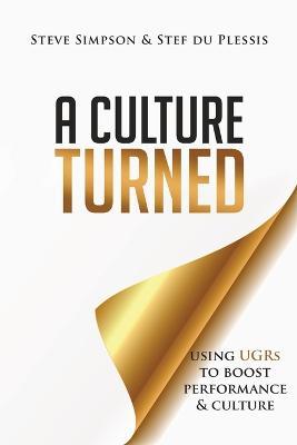 A Culture Turned: Using UGRs to boost performance & culture - Steve Simpson,Stef Du Plessis - cover