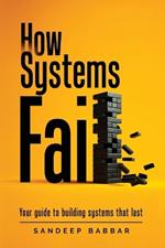 How Systems Fail: Your guide to building systems that last