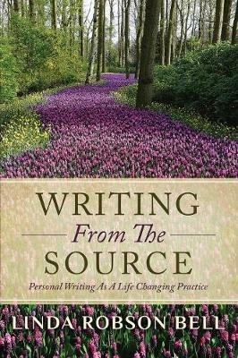 Writing From The Source: Personal Writing as a Life Changing Practice - Linda Robson Bell - cover