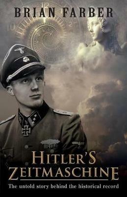 Hitler's Zeitmaschine: The untold story behind the historical record - Brian Farber - cover