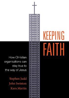 Keeping Faith: How Christian Organisations Can Stay True to the Way of Jesus - Stephen Judd,John Swinton,Kara Martin - cover