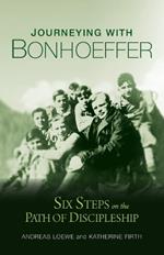 Journeying with Bonhoeffer: Six Steps on the Path of Discipleship