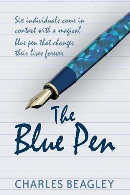 The Blue Pen: Six individuals come in contact with a magical blue pen that changes their lives forever - Charles Beagley - cover