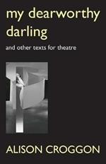 My Dearworthy Darling: And Other Texts for Theatre