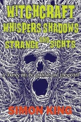 Witchcraft, Whispers, Shadows and Strange Sights: A Journey into the Unknown and Unexpected - Simon King - cover
