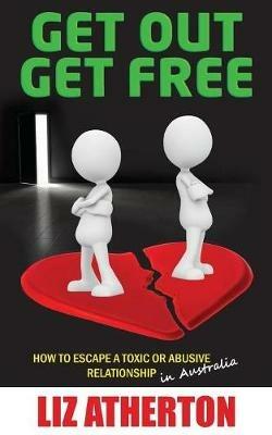 Get Out Get Free: How to escape a toxic or abusive relationship in Australia - Liz Atherton - cover