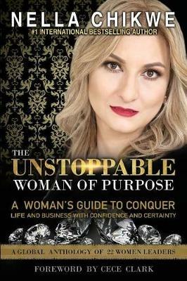 The Unstoppable Woman Of Purpose: A Woman's Guide to Conquer Life and Business with Confidence and Certainty - Nella Chikwe - cover