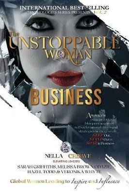 The Unstoppable Woman In Business: A Woman's Entrepreneurial Blueprint to Convert Setbacks into Solutions and Strategies to Successfully Step Out, Stand Out and Soar in Business - Nella Chikwe - cover